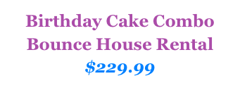 Birthday Cake Combo&#10;Bounce House Rental&#10;$229.99